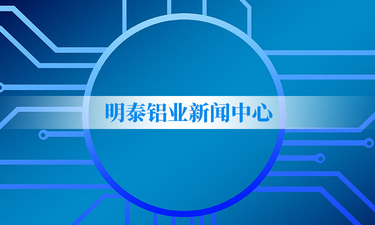 尊龙凯时铝业新闻中心